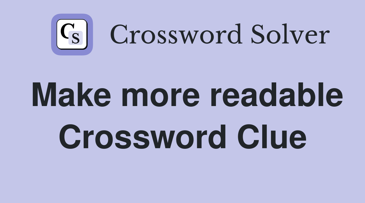 Make more readable Crossword Clue