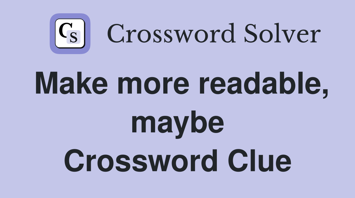 Make more readable, maybe Crossword Clue