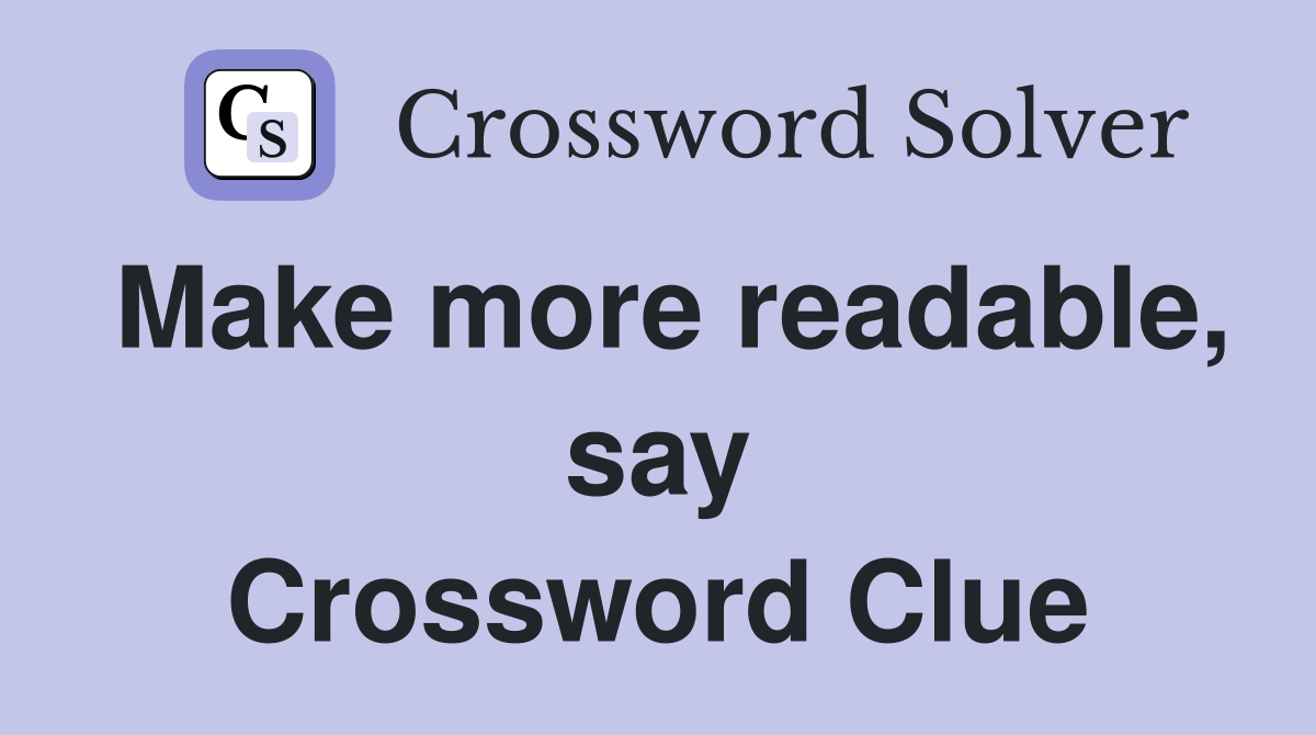 Make more readable, say Crossword Clue