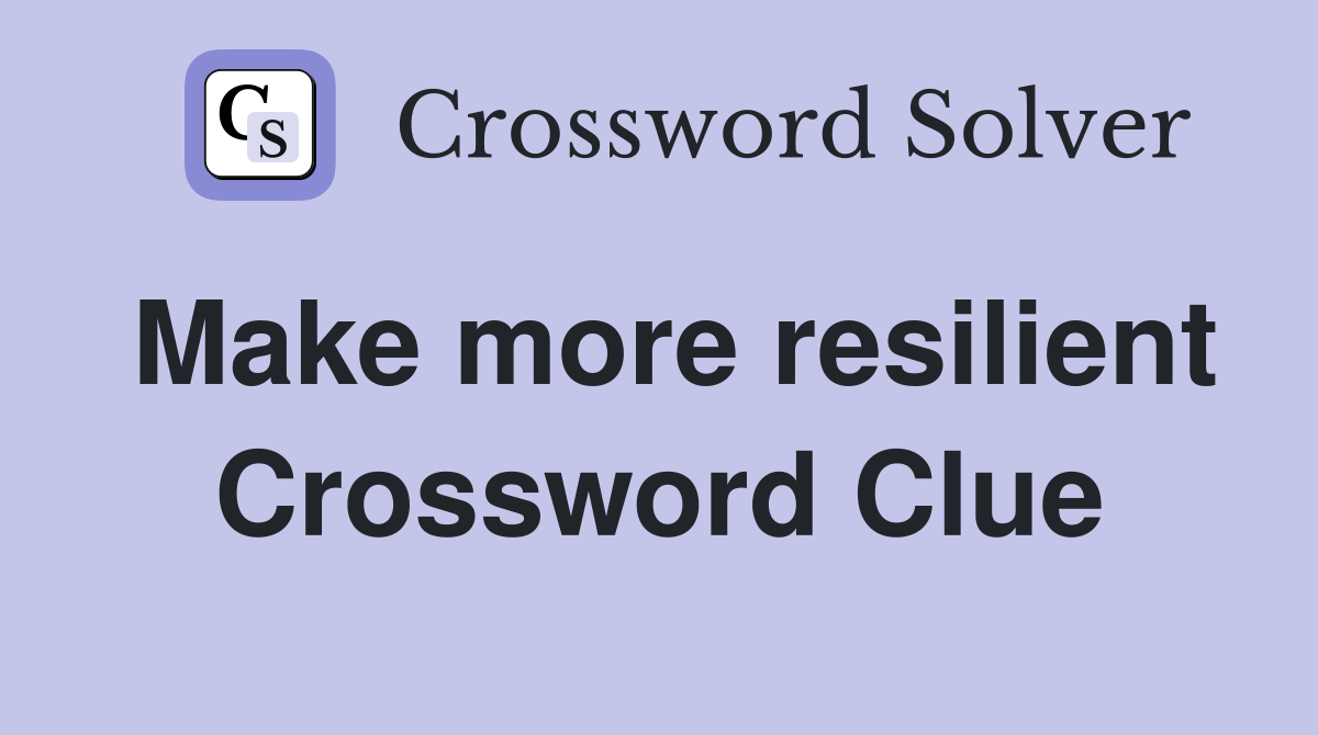 Make more resilient Crossword Clue