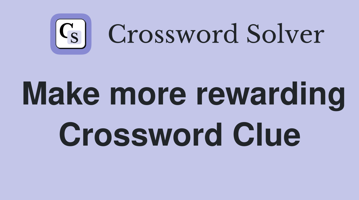 Make more rewarding Crossword Clue
