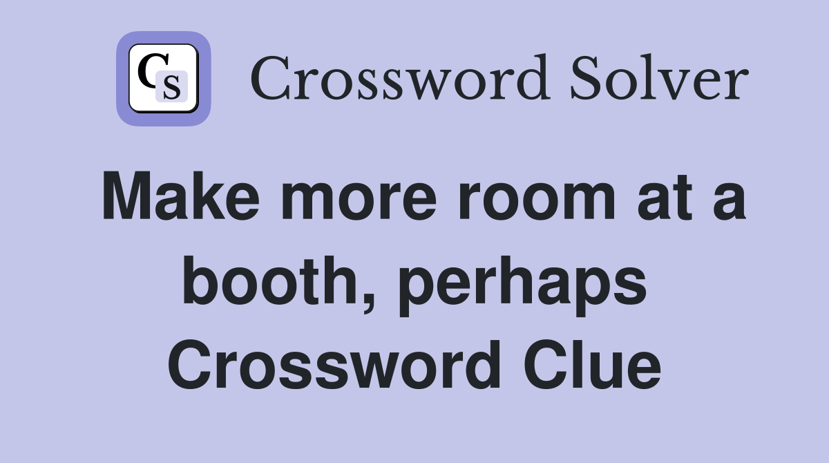 Make more room at a booth, perhaps Crossword Clue