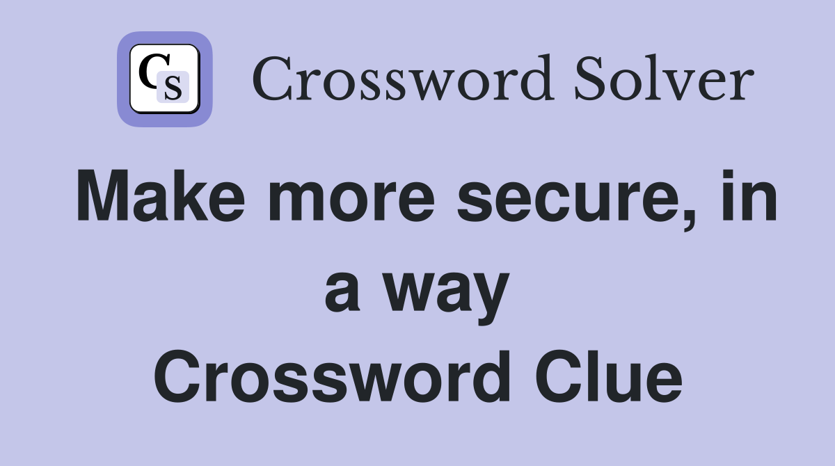 Make more secure, in a way Crossword Clue