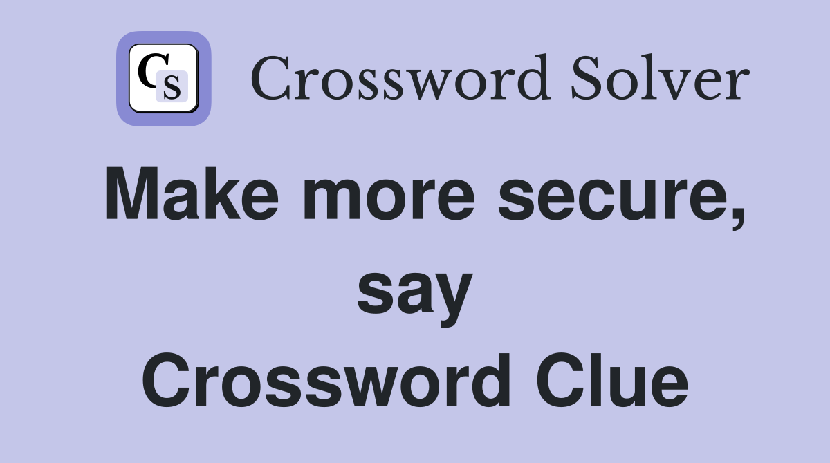 Make more secure, say Crossword Clue