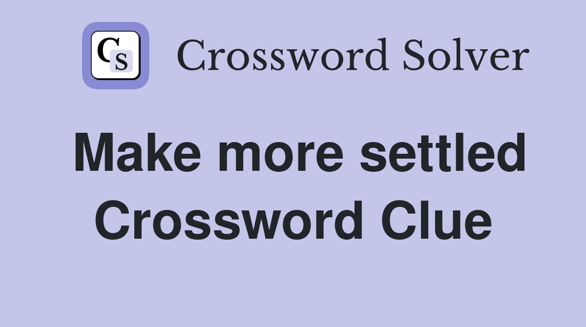 Make more settled Crossword Clue