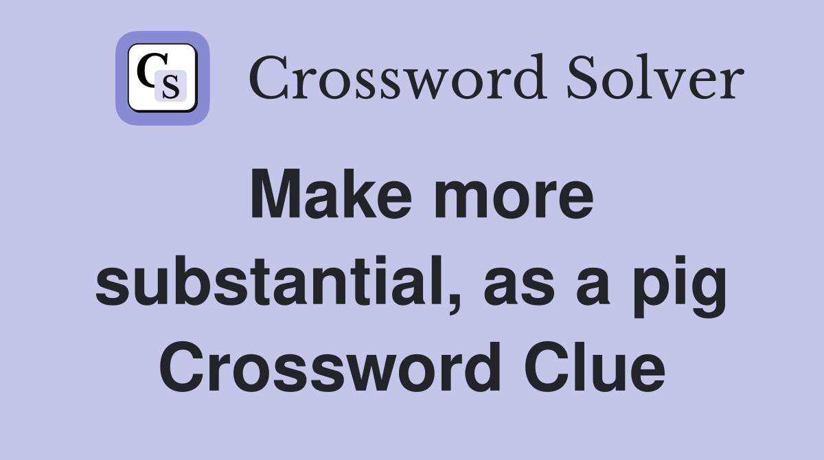 Make more substantial, as a pig Crossword Clue