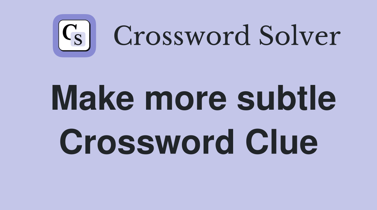 Make more subtle Crossword Clue
