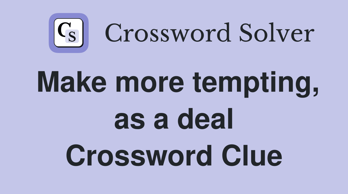 Make more tempting, as a deal Crossword Clue