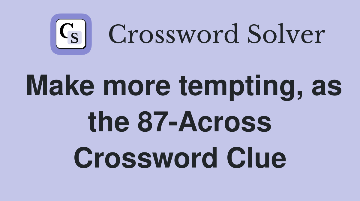 Make more tempting, as the 87-Across Crossword Clue