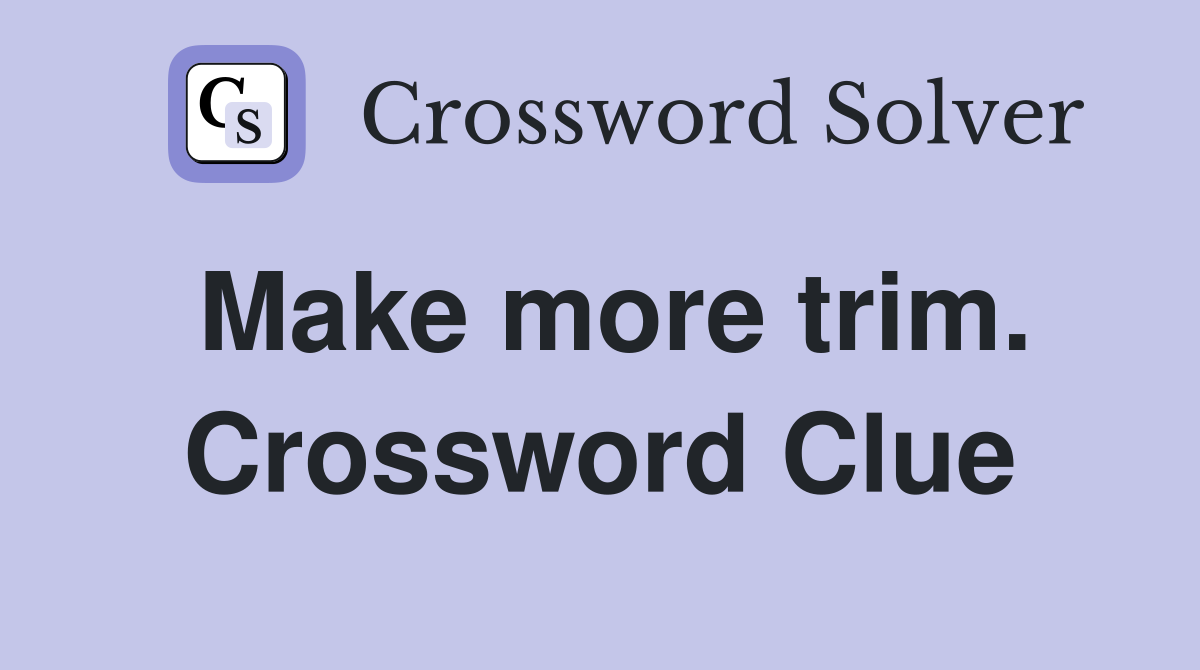 Make more trim. Crossword Clue