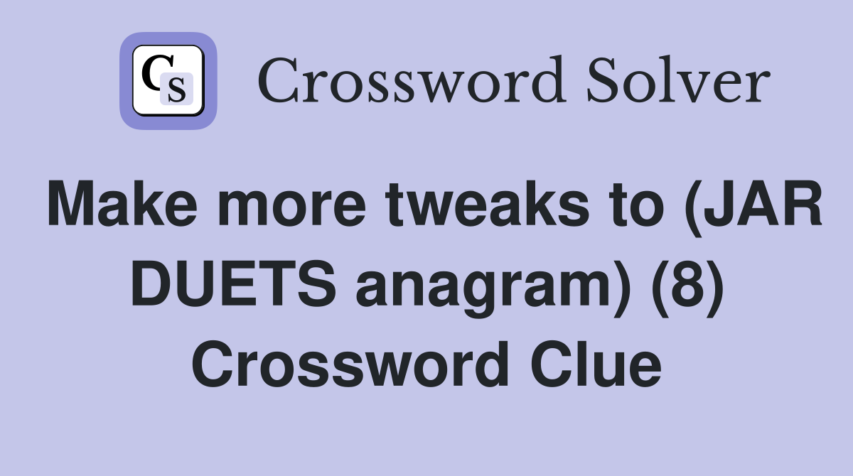 Make more tweaks to (JAR DUETS anagram) (8) Crossword Clue
