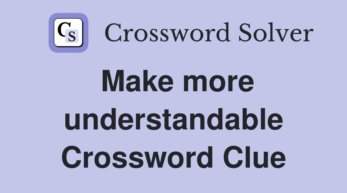 Make more understandable Crossword Clue