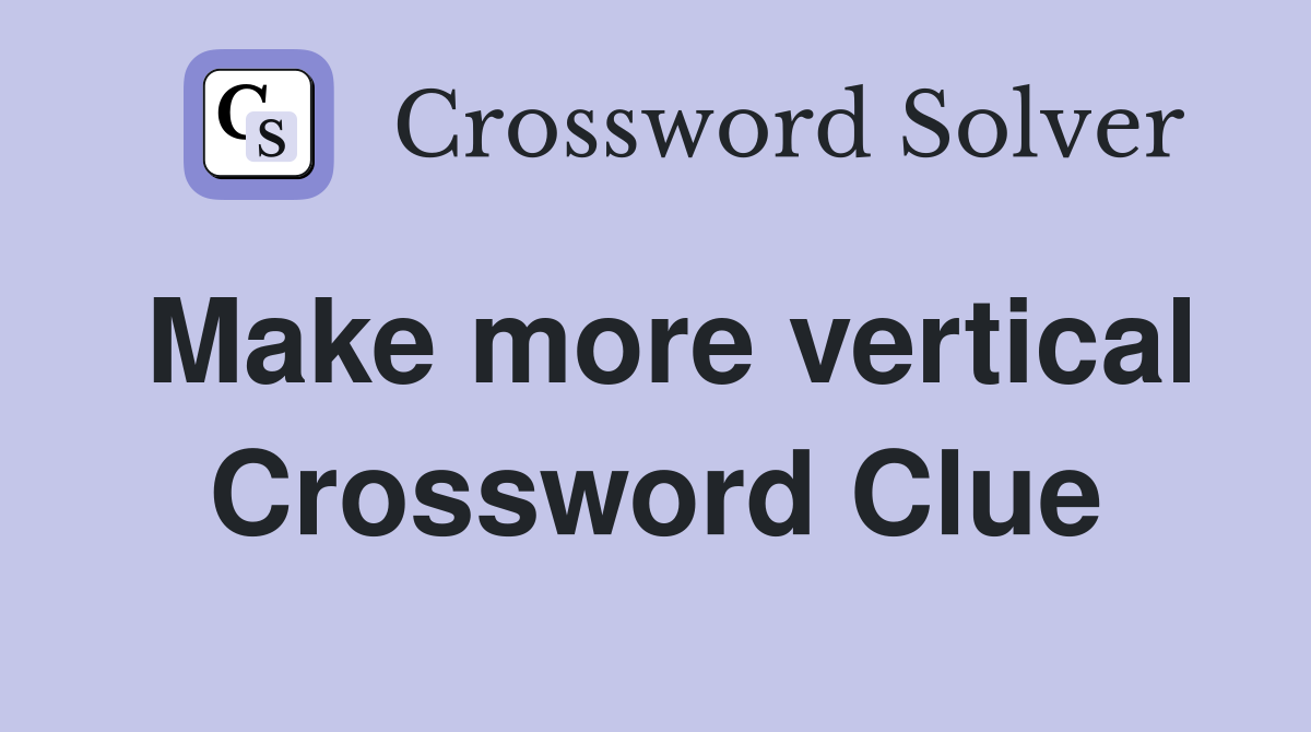 Make more vertical Crossword Clue