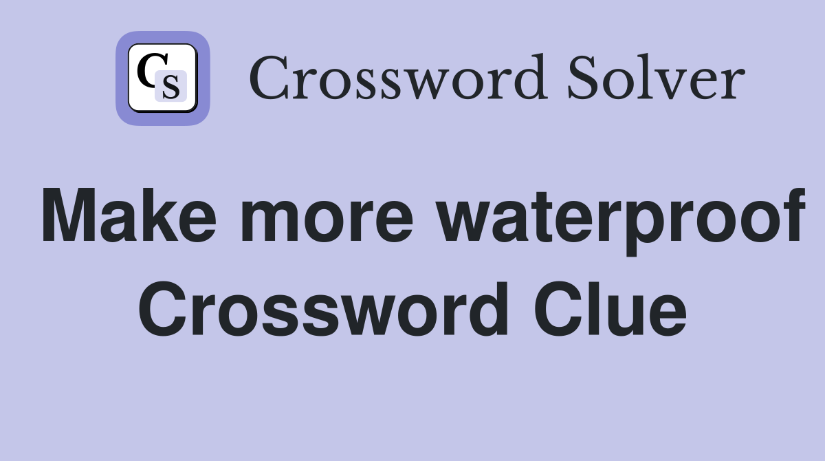 Make more waterproof Crossword Clue