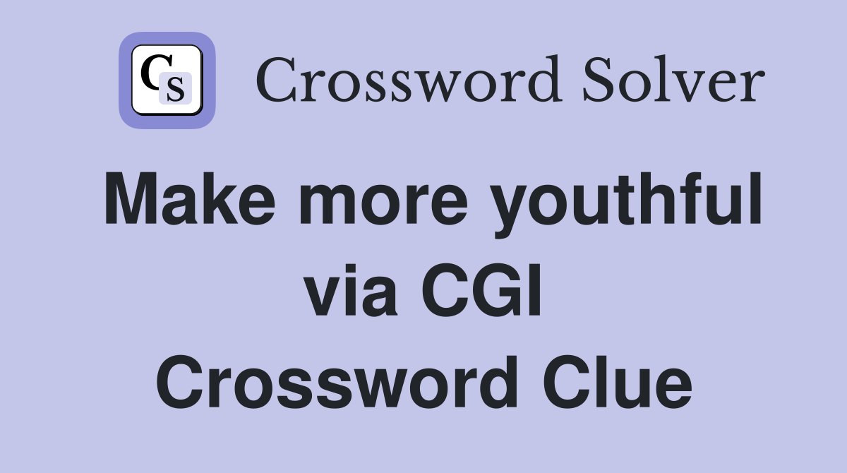 Make more youthful via CGI Crossword Clue