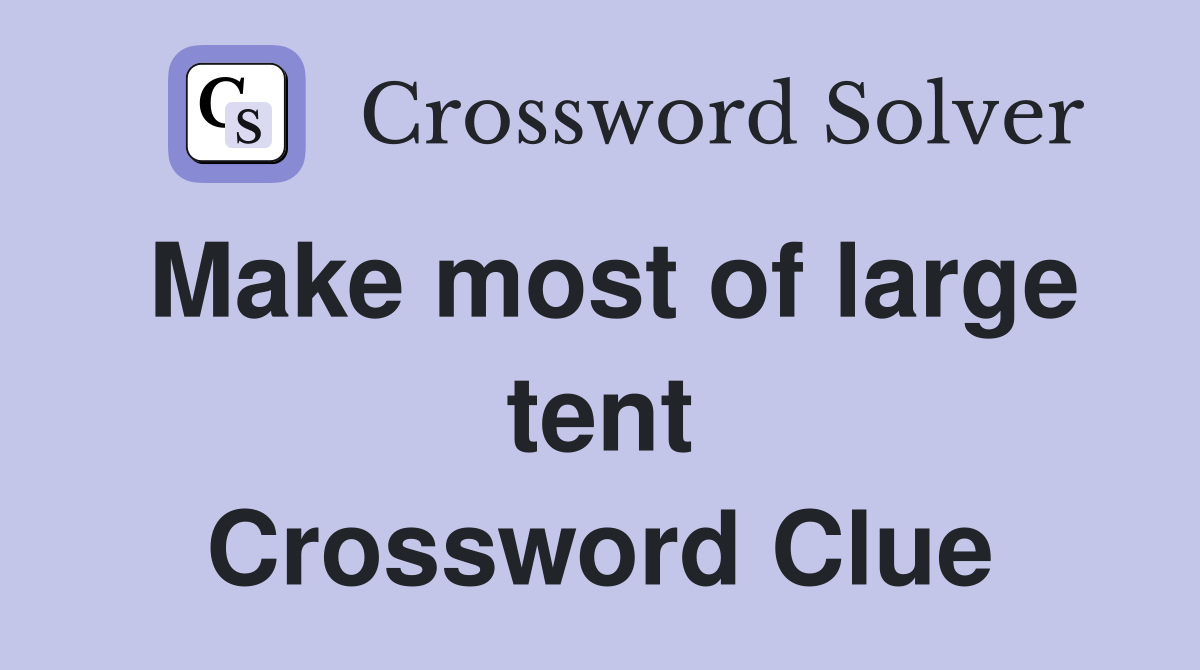 Make most of large tent Crossword Clue