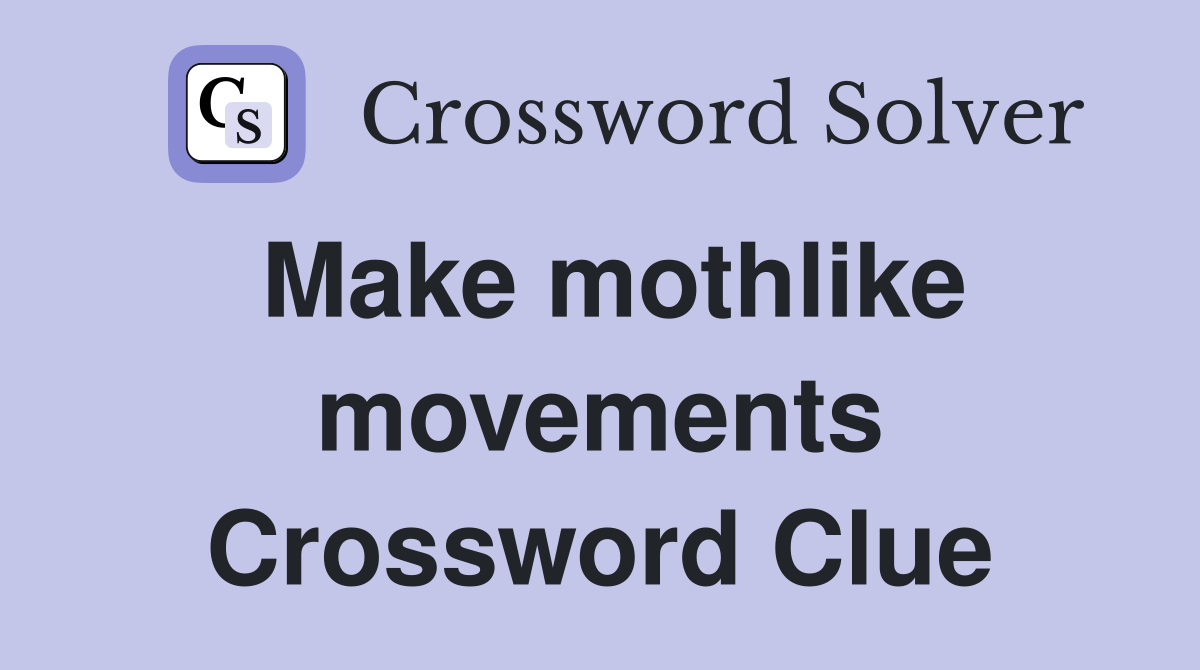 Make mothlike movements Crossword Clue