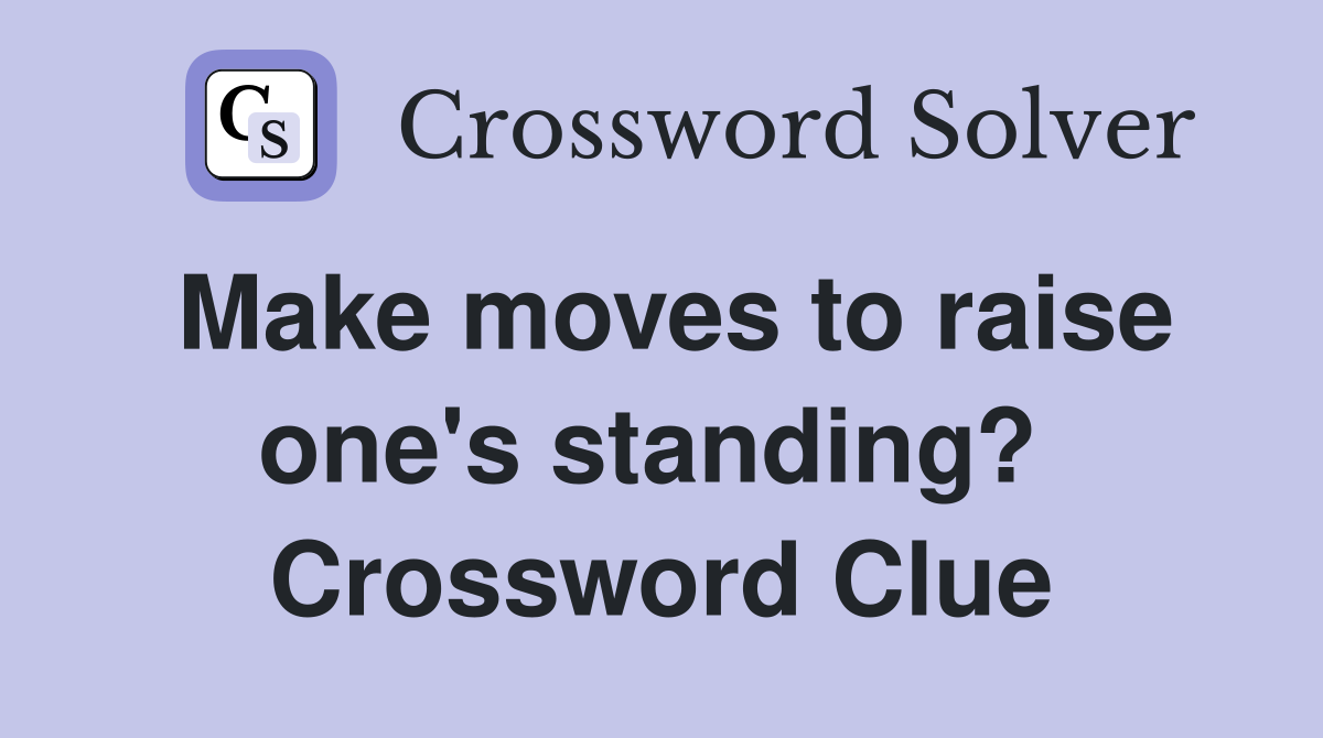 Make moves to raise one's standing?  Crossword Clue