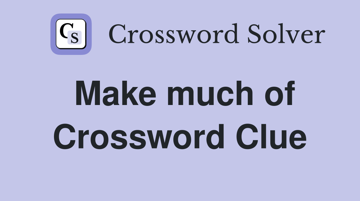 Make much of Crossword Clue