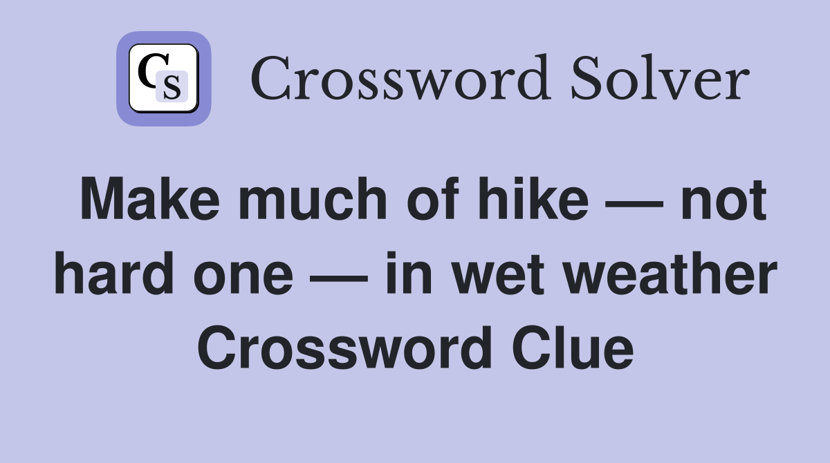 Make much of hike — not hard one — in wet weather Crossword Clue