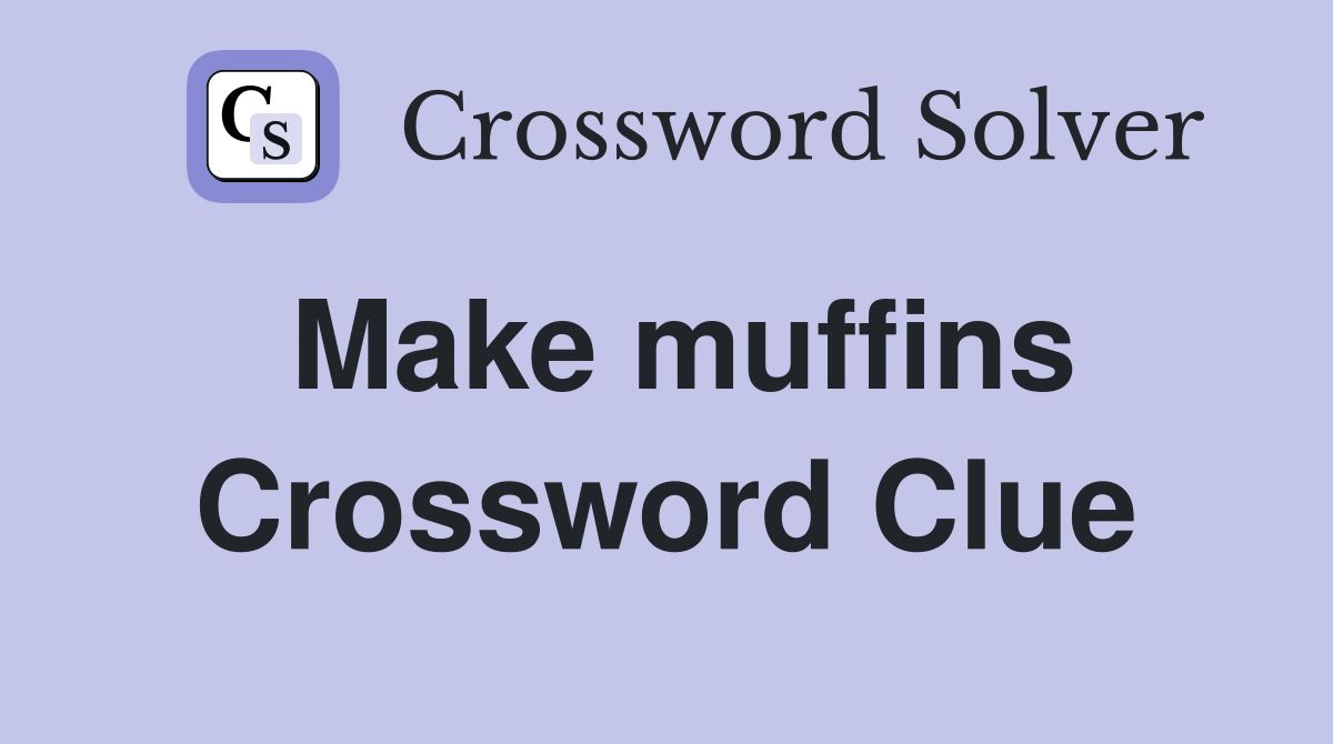 Make muffins Crossword Clue