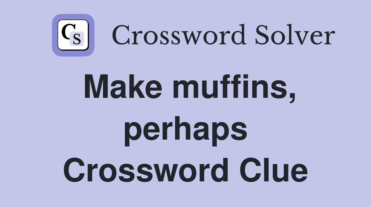 Make muffins, perhaps Crossword Clue