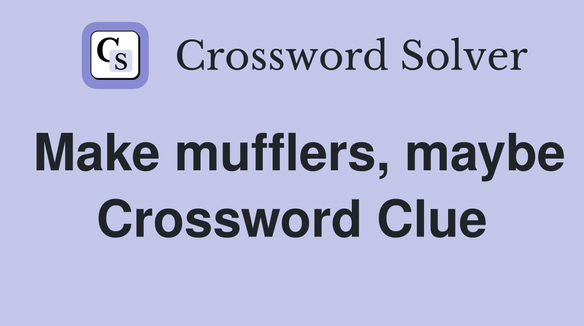 Make mufflers, maybe Crossword Clue