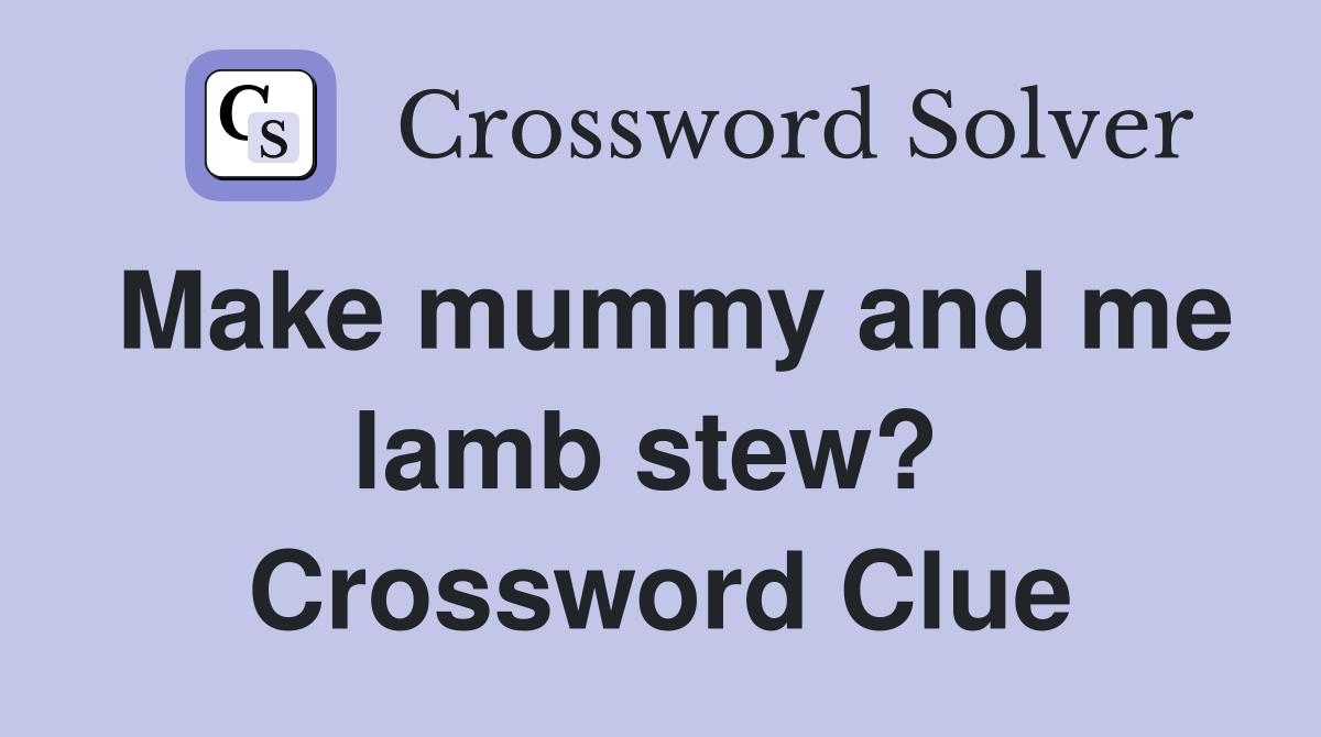 Make mummy and me lamb stew?  Crossword Clue