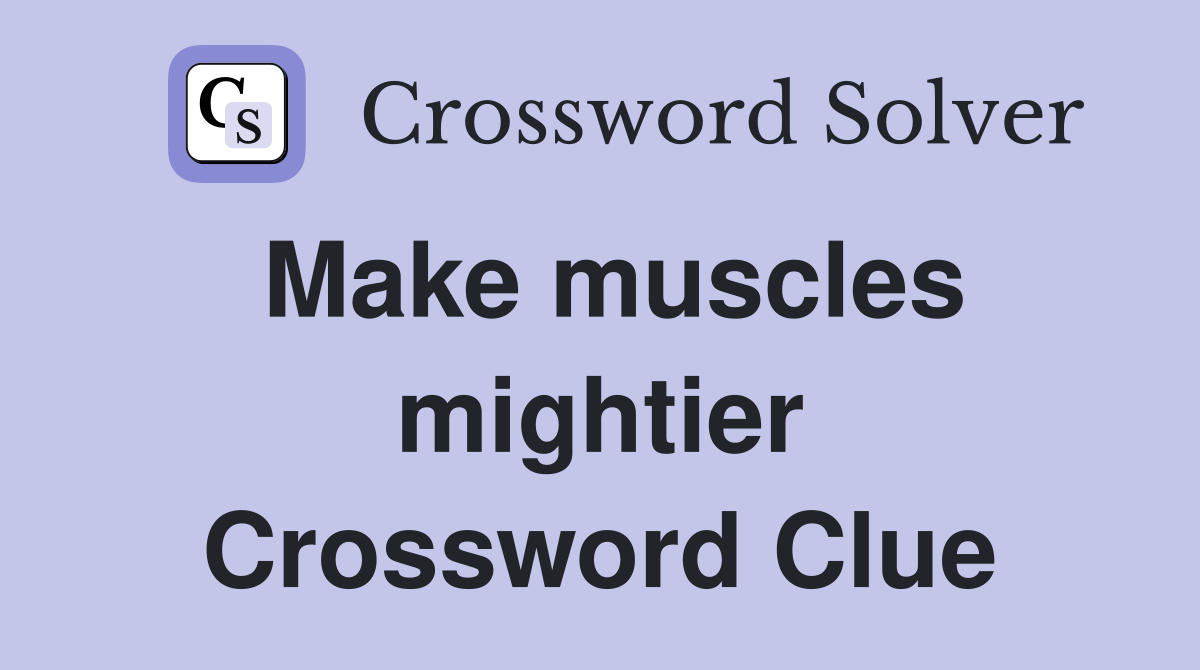 Make muscles mightier Crossword Clue