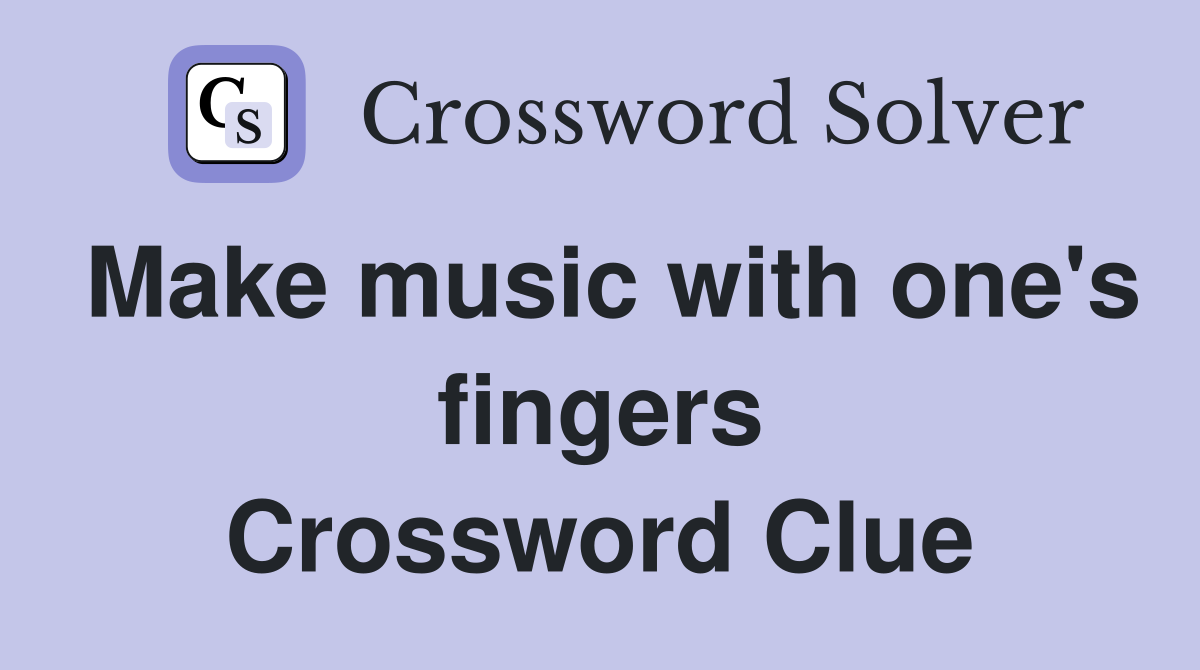 Make music with one's fingers Crossword Clue