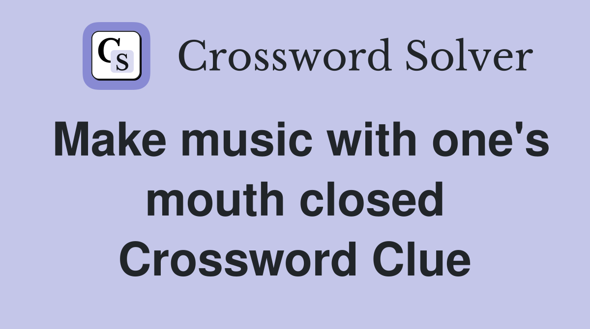 Make music with one's mouth closed Crossword Clue