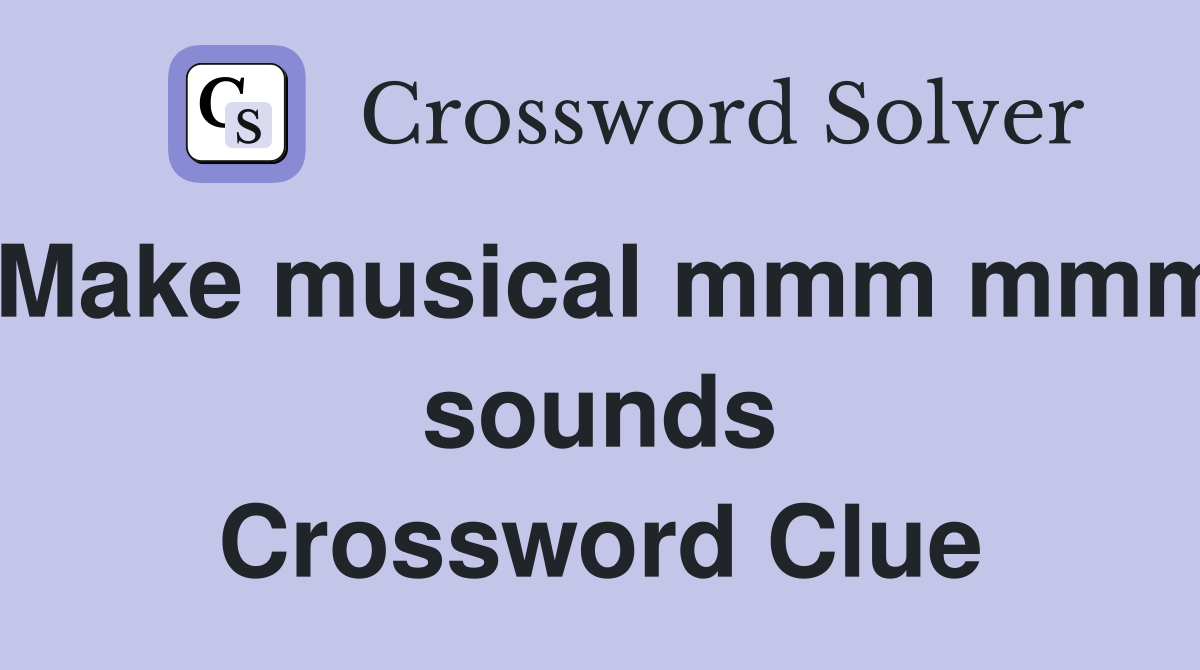 Make musical mmm mmm sounds Crossword Clue