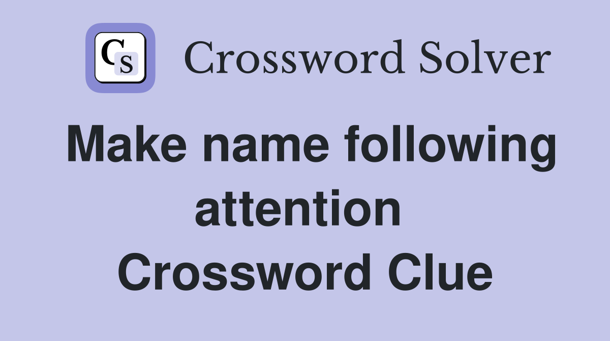 Make name following attention  Crossword Clue