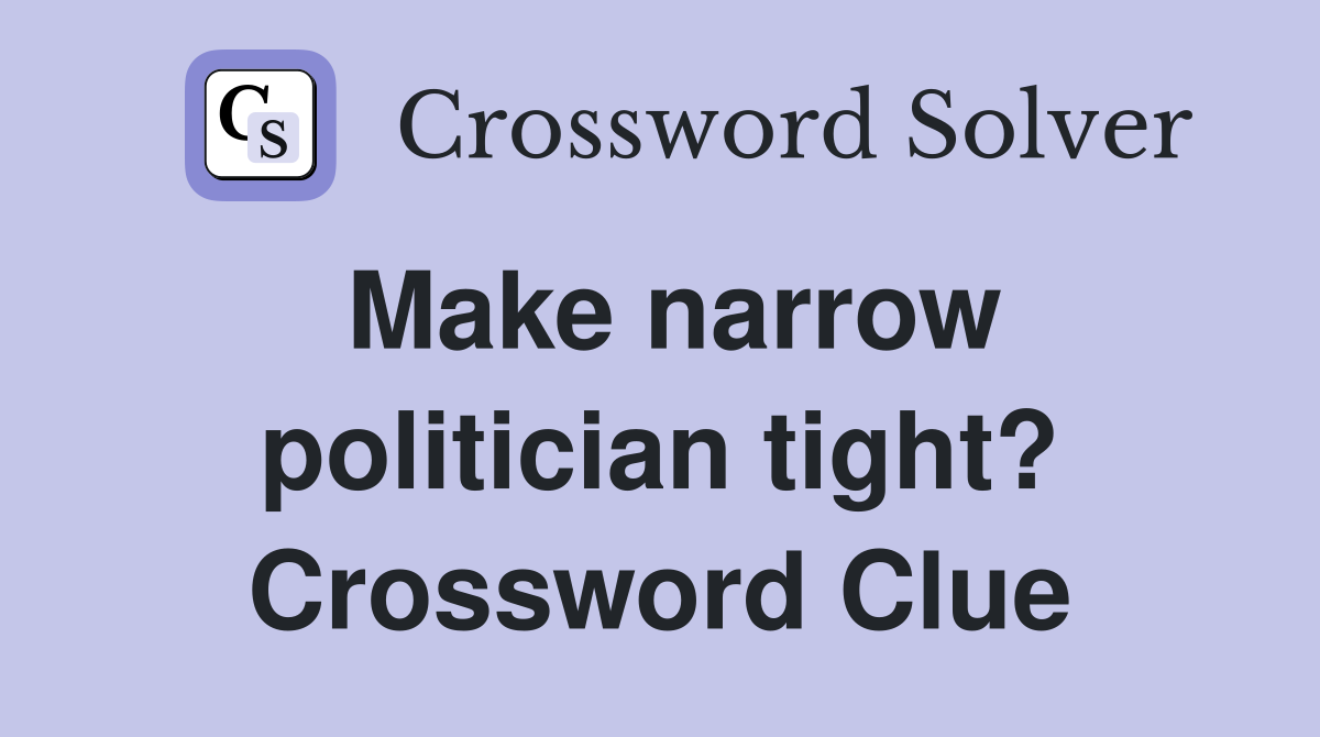 Make narrow politician tight? Crossword Clue
