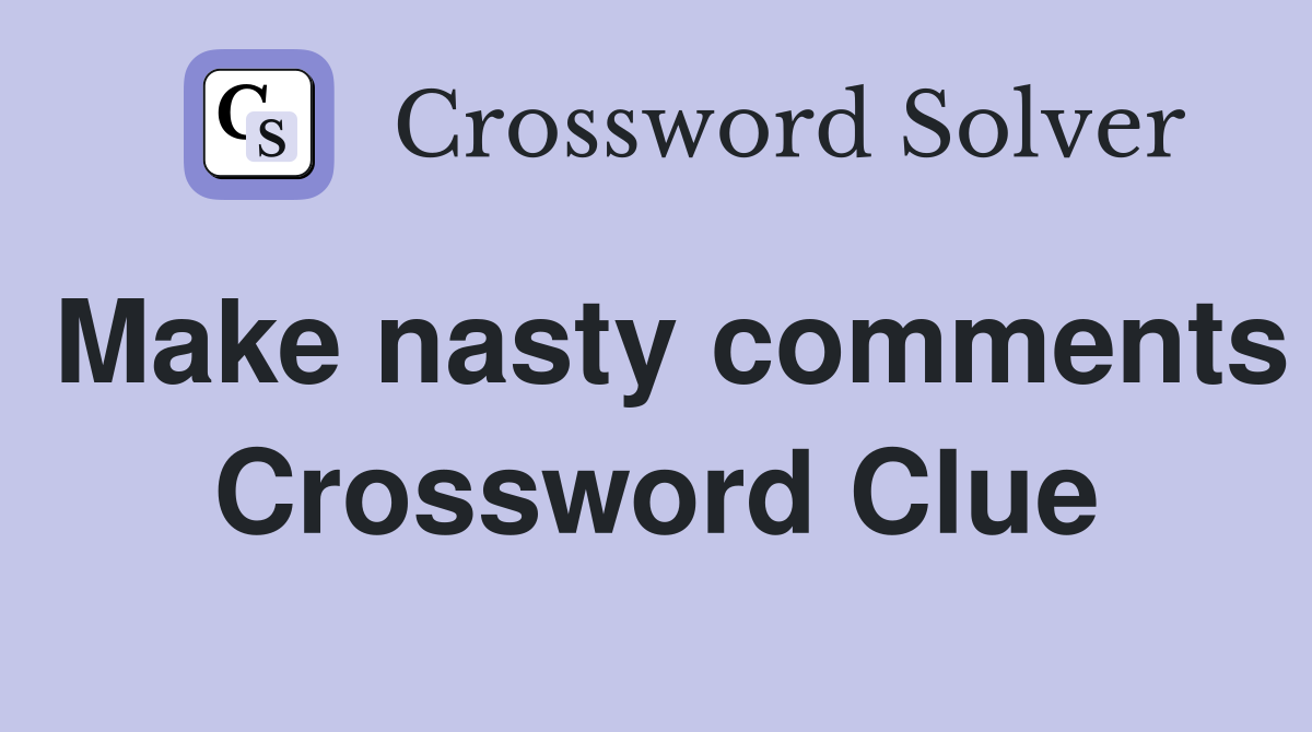 Make nasty comments Crossword Clue