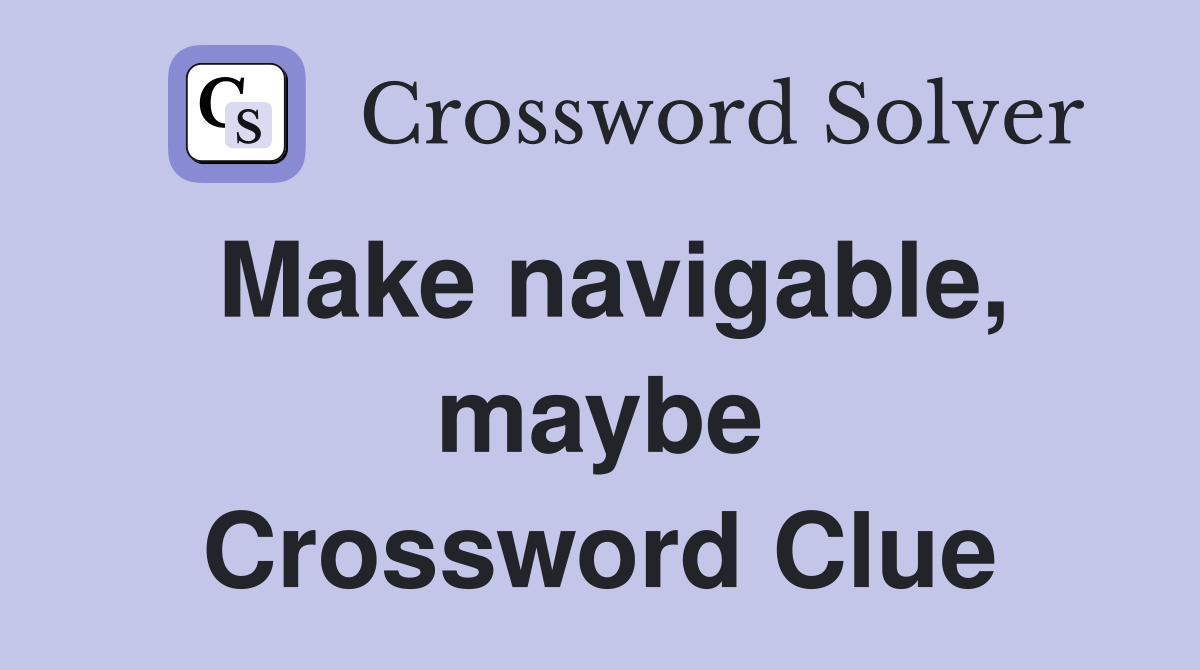 Make navigable, maybe Crossword Clue