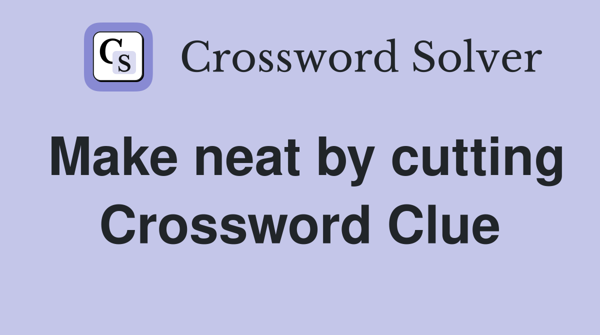 Make neat by cutting Crossword Clue