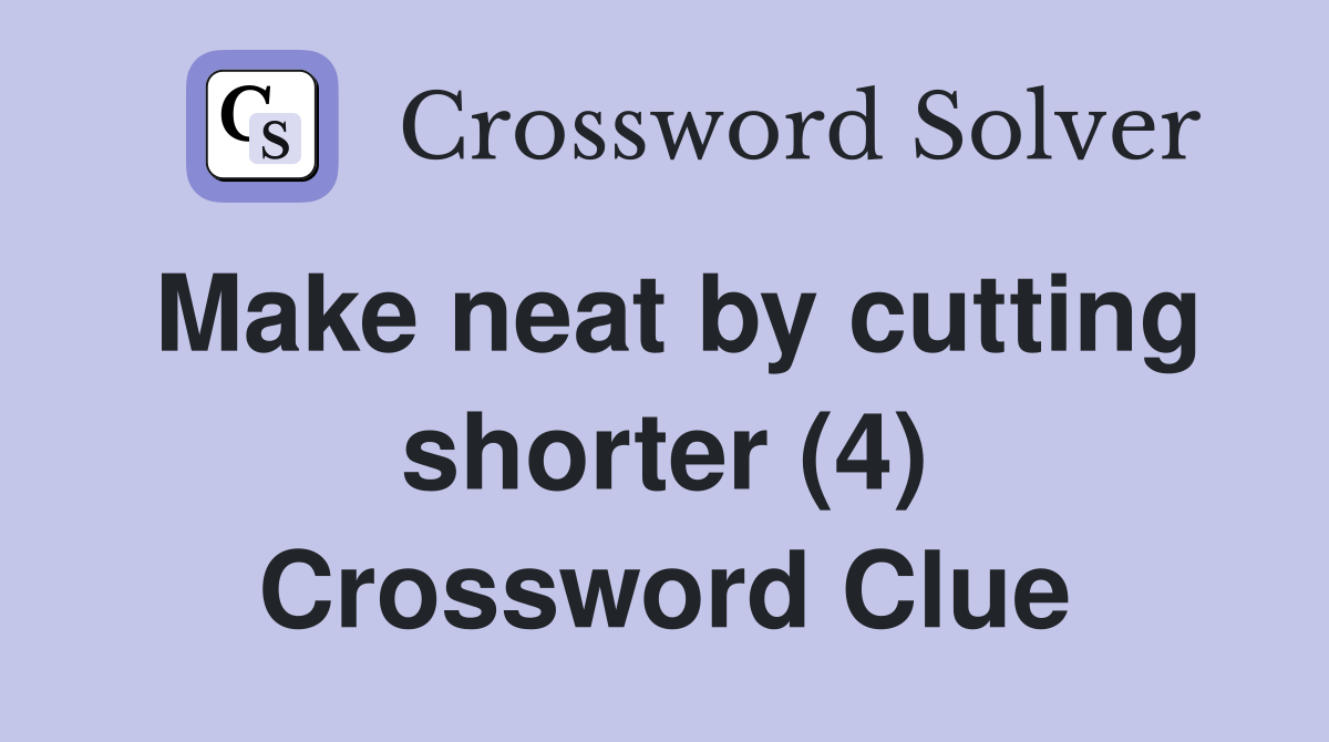 Make neat by cutting shorter (4) Crossword Clue