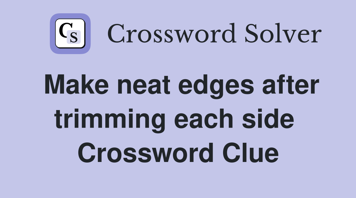 Make neat edges after trimming each side  Crossword Clue