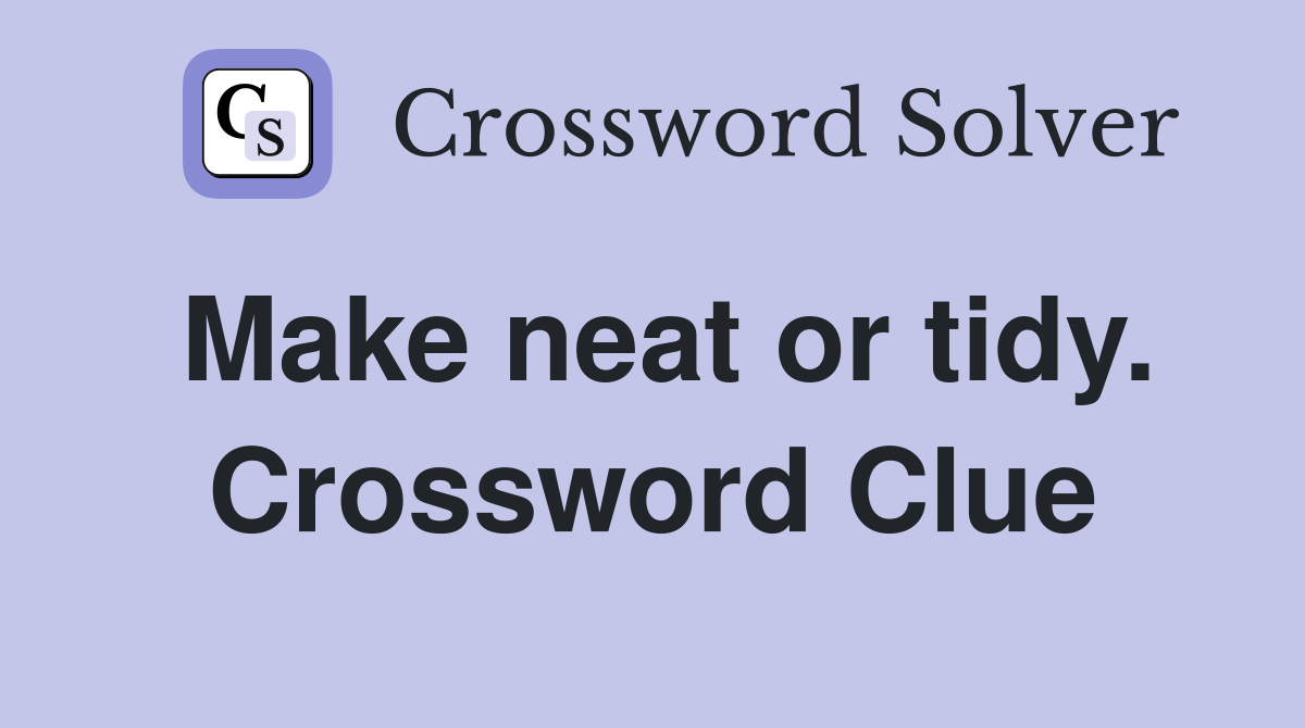 Make neat or tidy. Crossword Clue