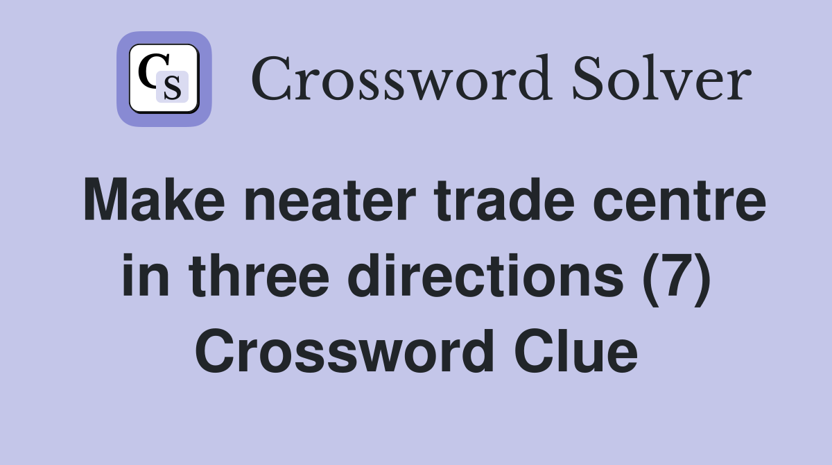 Make neater trade centre in three directions (7) Crossword Clue