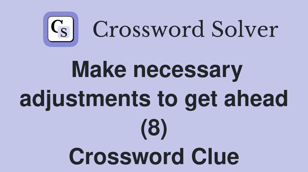 Make necessary adjustments to get ahead (8) Crossword Clue