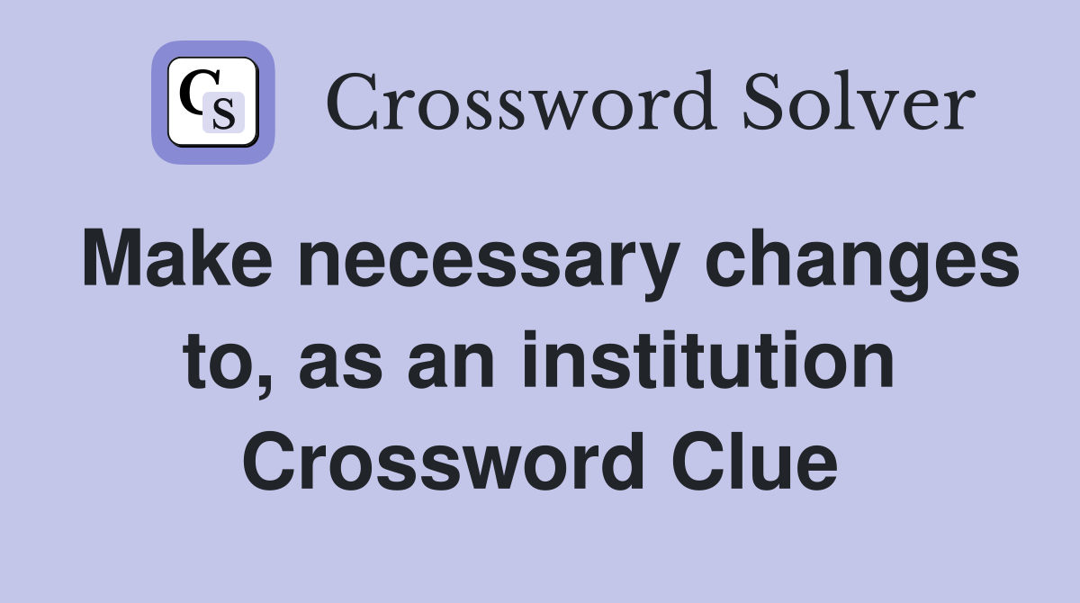 Make necessary changes to, as an institution Crossword Clue