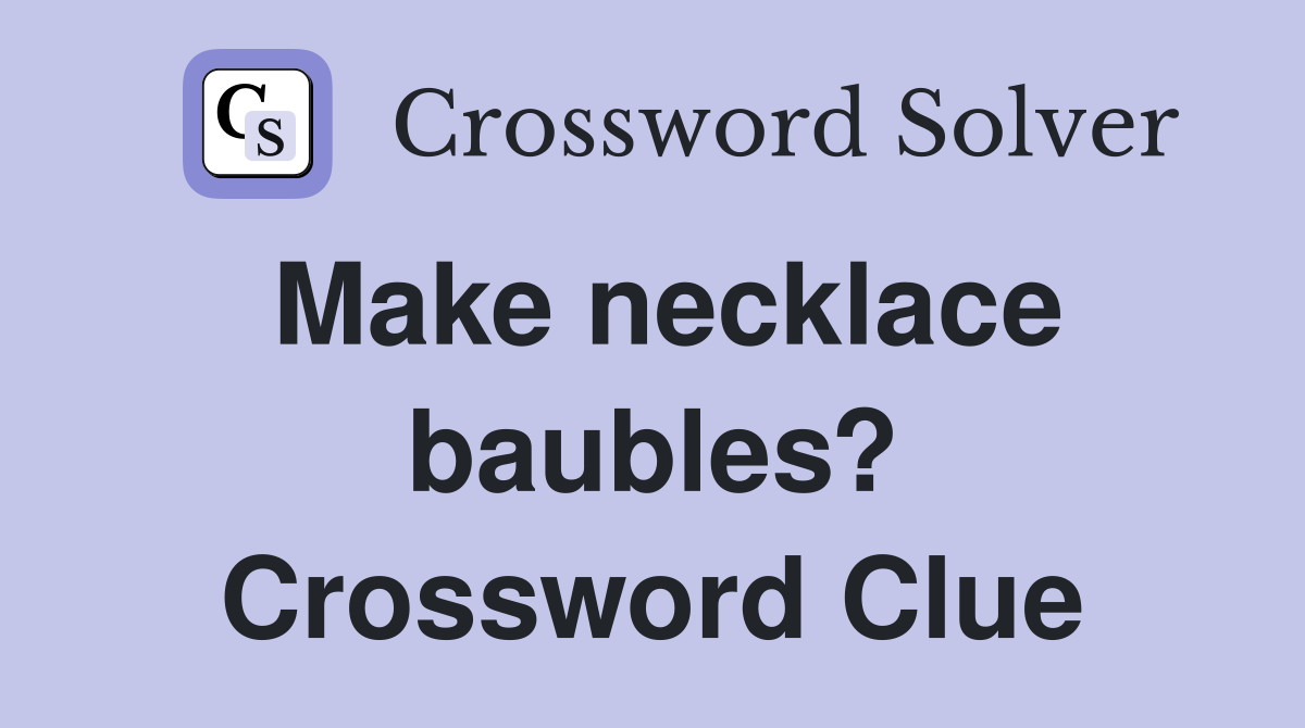 Make necklace baubles? Crossword Clue