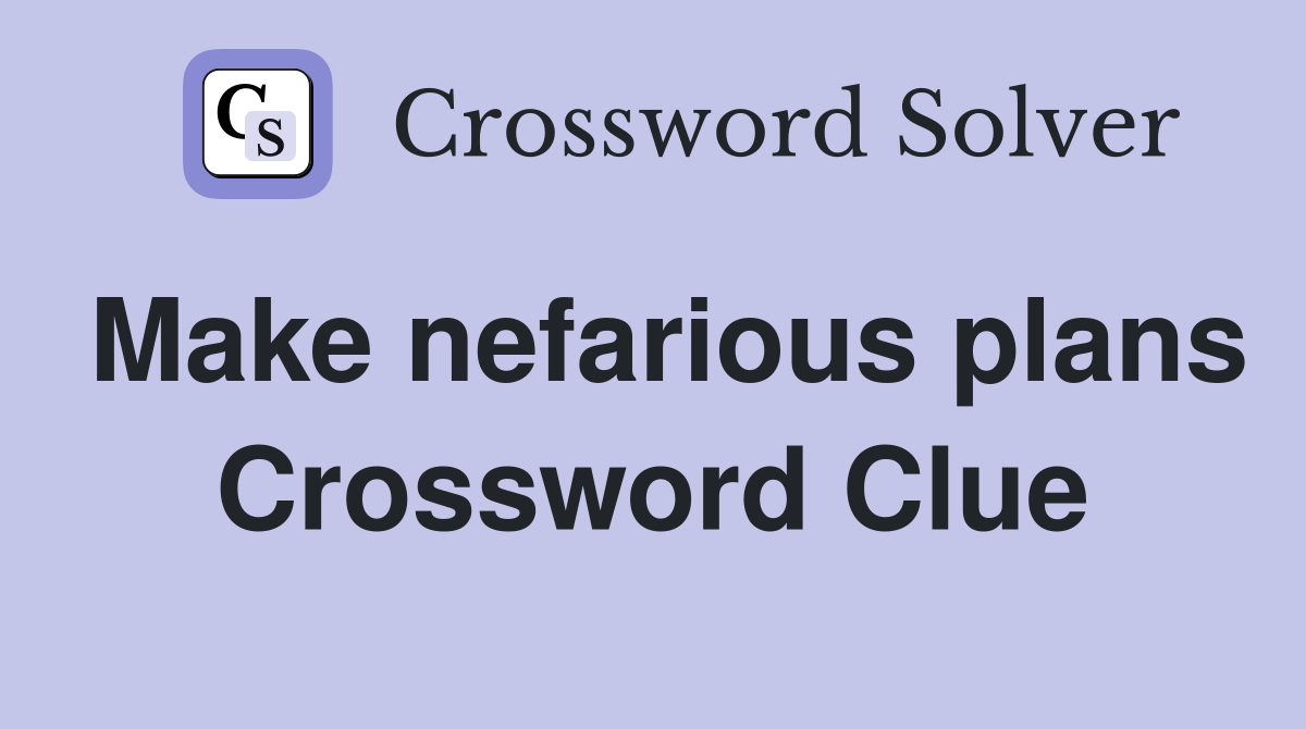 Make nefarious plans Crossword Clue