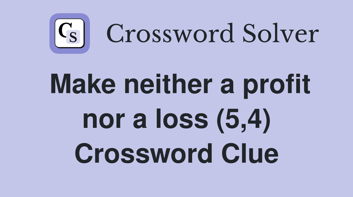 Make neither a profit nor a loss (5,4) Crossword Clue