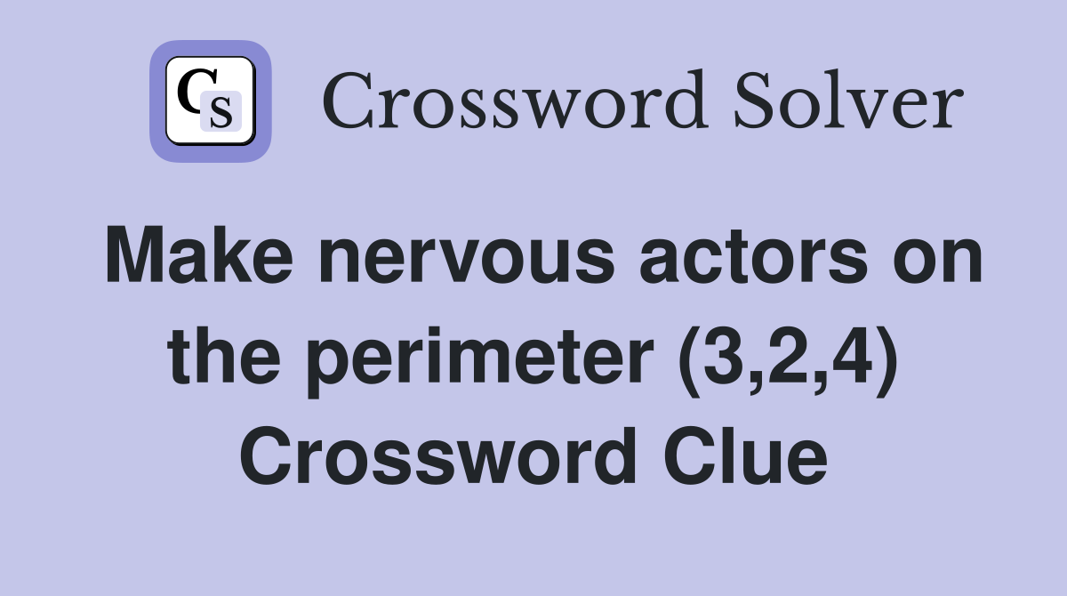Make nervous actors on the perimeter (3,2,4) Crossword Clue
