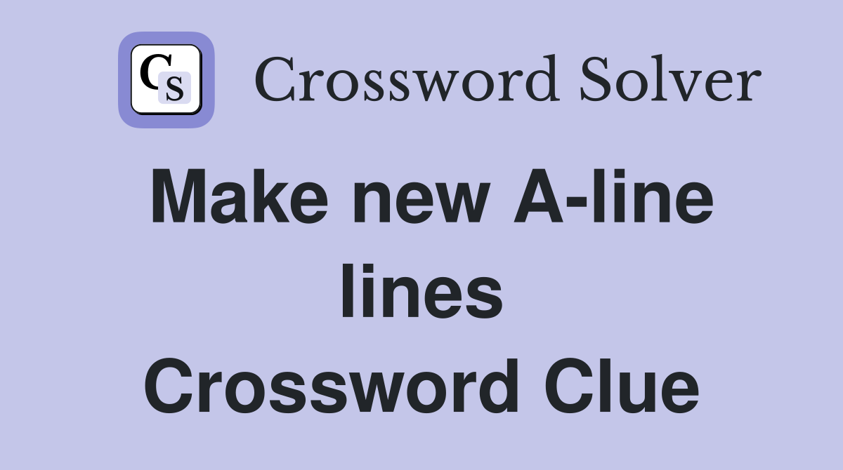 Make new A-line lines Crossword Clue