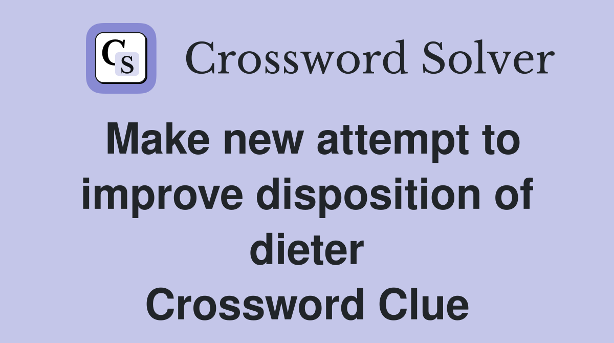 Make new attempt to improve disposition of dieter Crossword Clue