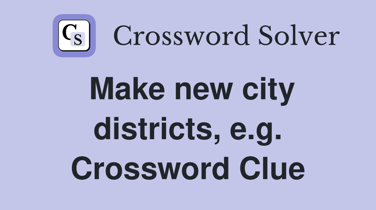 Make new city districts, e.g. Crossword Clue